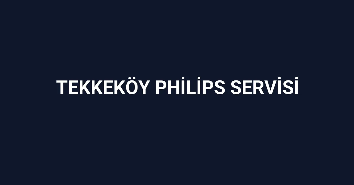 Tekkeköy Philips Servisi